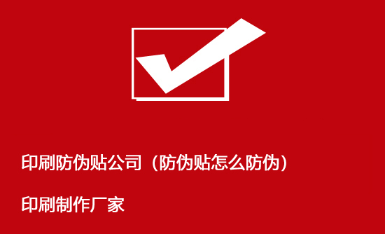 印刷防偽貼公司（防偽貼怎么防偽）印刷制作廠家